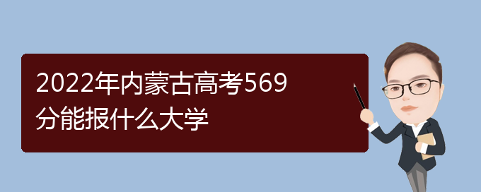 2022年内蒙古高考569分能上的院校及最低分:郑州大学569分;中国海洋